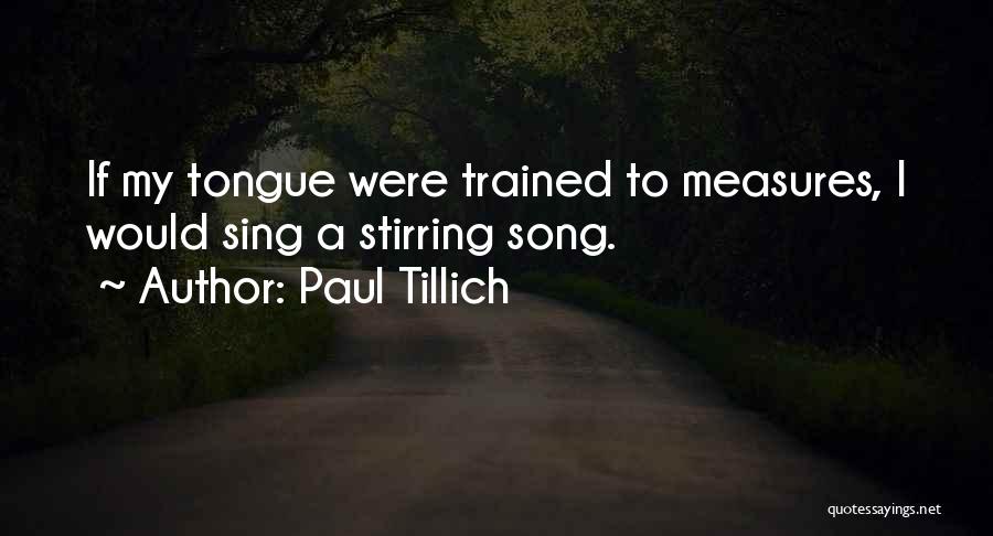 Paul Tillich Quotes: If My Tongue Were Trained To Measures, I Would Sing A Stirring Song.