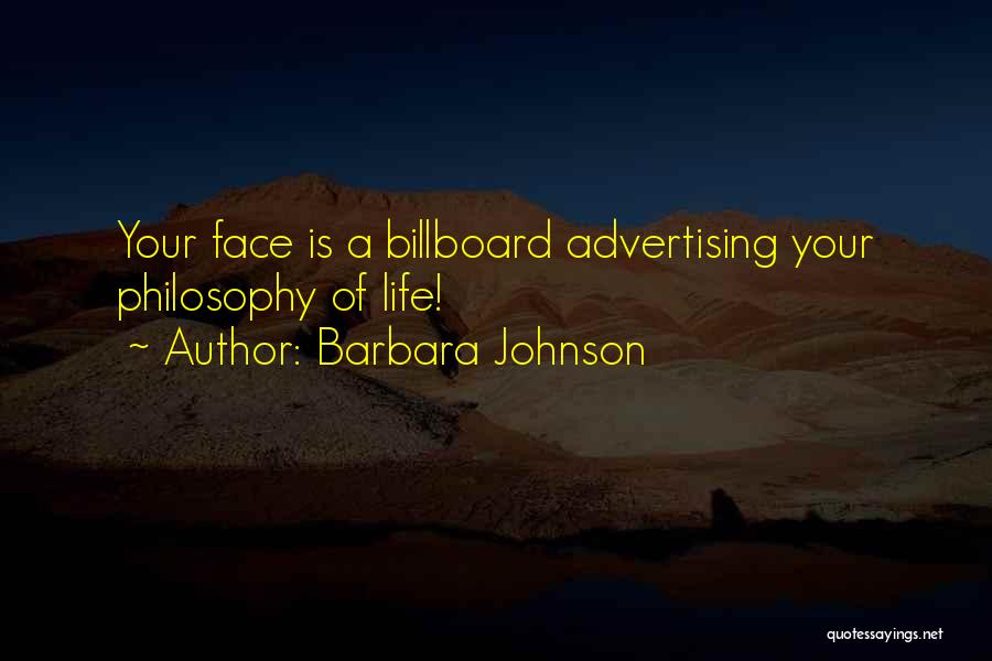 Barbara Johnson Quotes: Your Face Is A Billboard Advertising Your Philosophy Of Life!