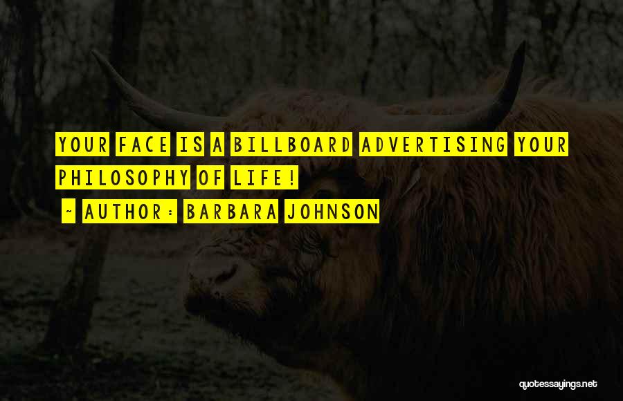 Barbara Johnson Quotes: Your Face Is A Billboard Advertising Your Philosophy Of Life!