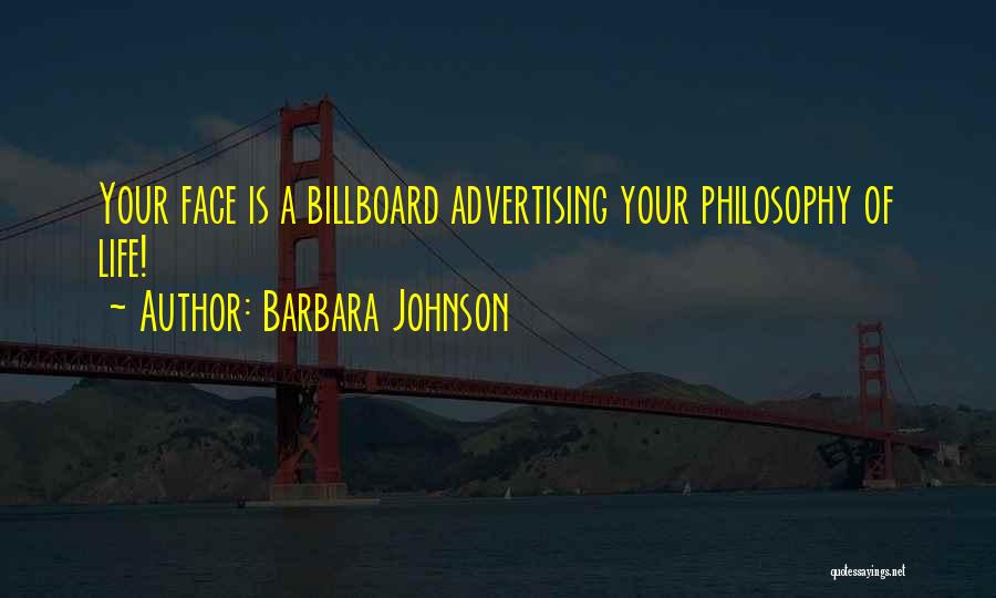 Barbara Johnson Quotes: Your Face Is A Billboard Advertising Your Philosophy Of Life!