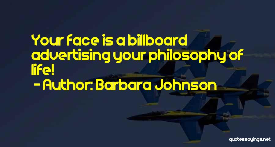 Barbara Johnson Quotes: Your Face Is A Billboard Advertising Your Philosophy Of Life!