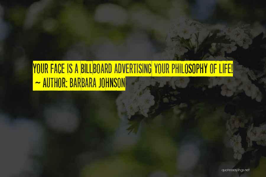 Barbara Johnson Quotes: Your Face Is A Billboard Advertising Your Philosophy Of Life!