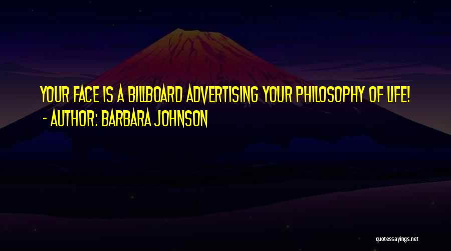 Barbara Johnson Quotes: Your Face Is A Billboard Advertising Your Philosophy Of Life!