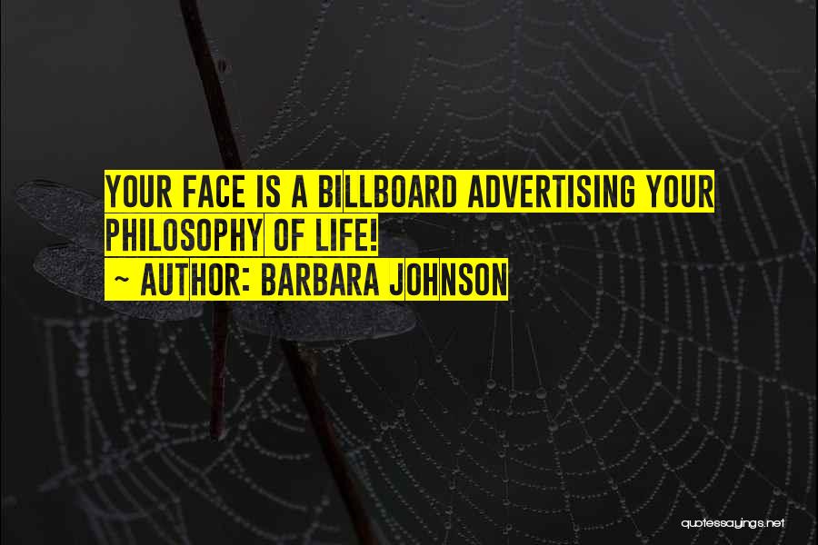 Barbara Johnson Quotes: Your Face Is A Billboard Advertising Your Philosophy Of Life!