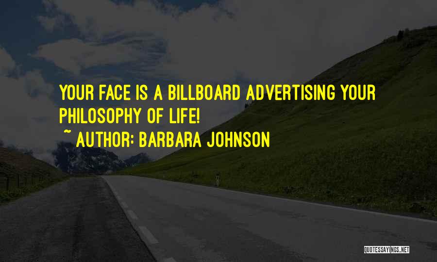 Barbara Johnson Quotes: Your Face Is A Billboard Advertising Your Philosophy Of Life!