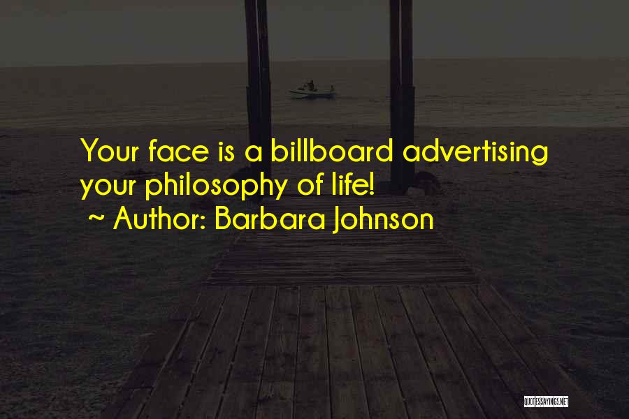 Barbara Johnson Quotes: Your Face Is A Billboard Advertising Your Philosophy Of Life!