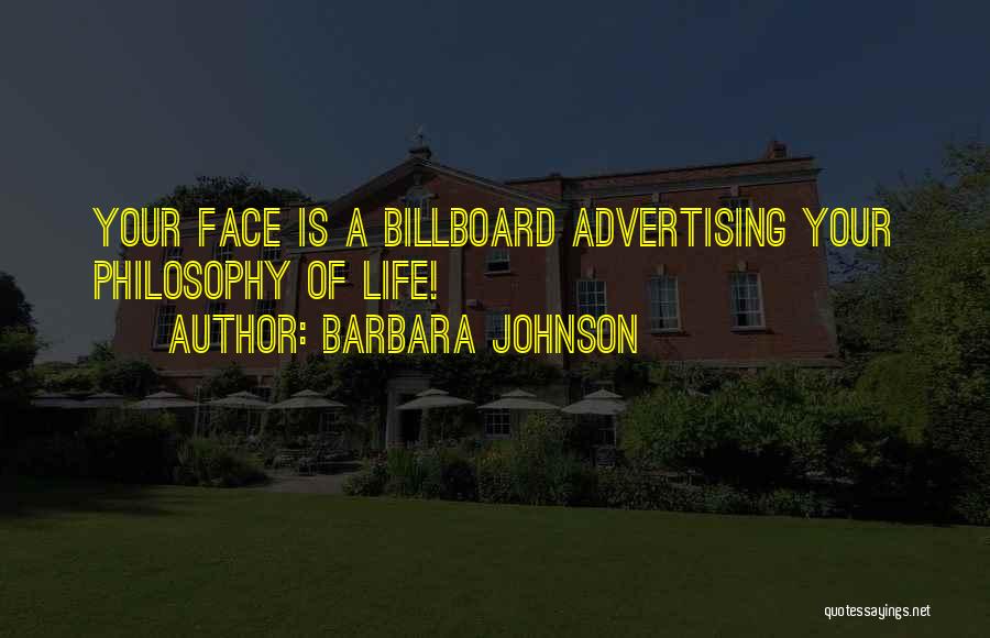 Barbara Johnson Quotes: Your Face Is A Billboard Advertising Your Philosophy Of Life!