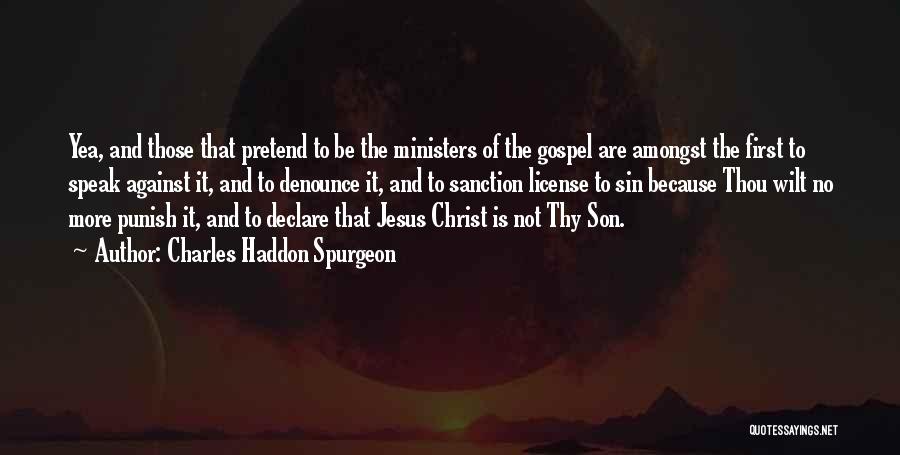 Charles Haddon Spurgeon Quotes: Yea, And Those That Pretend To Be The Ministers Of The Gospel Are Amongst The First To Speak Against It,