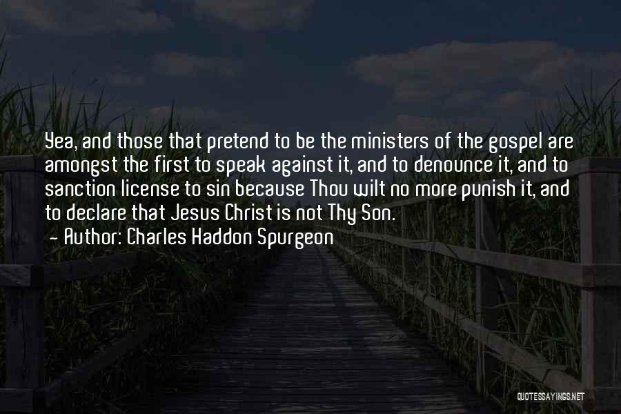 Charles Haddon Spurgeon Quotes: Yea, And Those That Pretend To Be The Ministers Of The Gospel Are Amongst The First To Speak Against It,