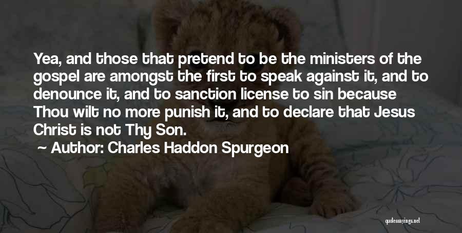 Charles Haddon Spurgeon Quotes: Yea, And Those That Pretend To Be The Ministers Of The Gospel Are Amongst The First To Speak Against It,