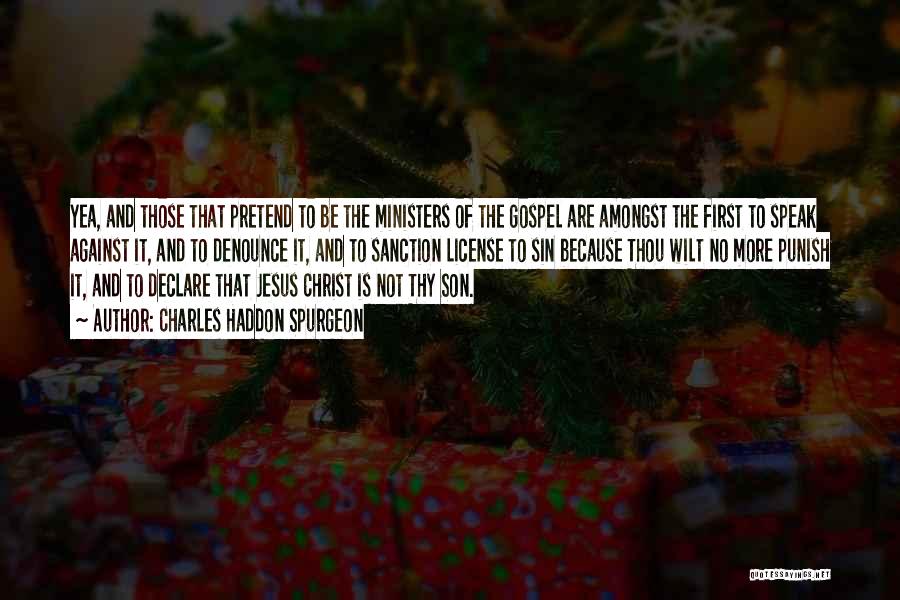 Charles Haddon Spurgeon Quotes: Yea, And Those That Pretend To Be The Ministers Of The Gospel Are Amongst The First To Speak Against It,