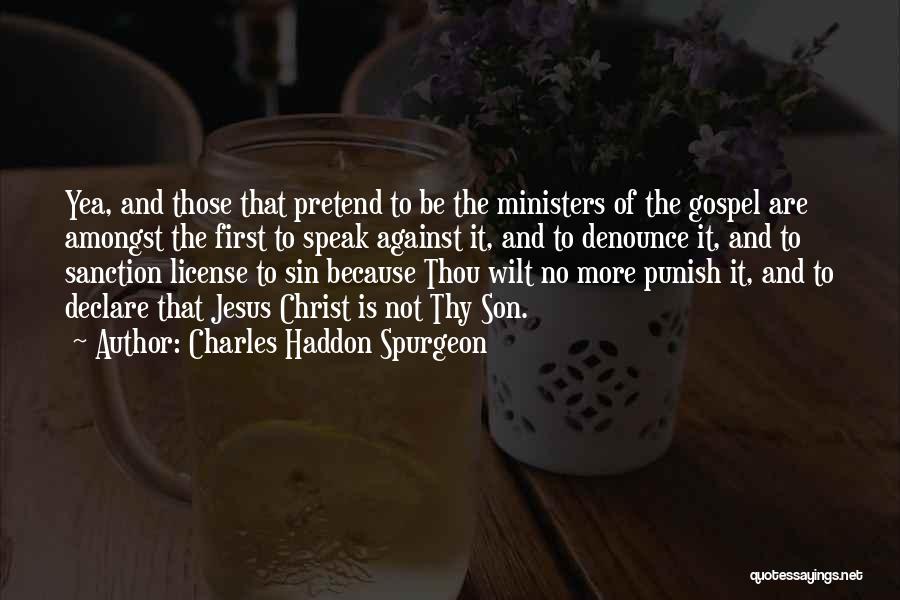 Charles Haddon Spurgeon Quotes: Yea, And Those That Pretend To Be The Ministers Of The Gospel Are Amongst The First To Speak Against It,