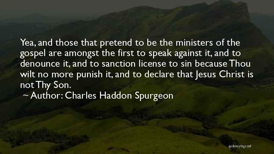 Charles Haddon Spurgeon Quotes: Yea, And Those That Pretend To Be The Ministers Of The Gospel Are Amongst The First To Speak Against It,