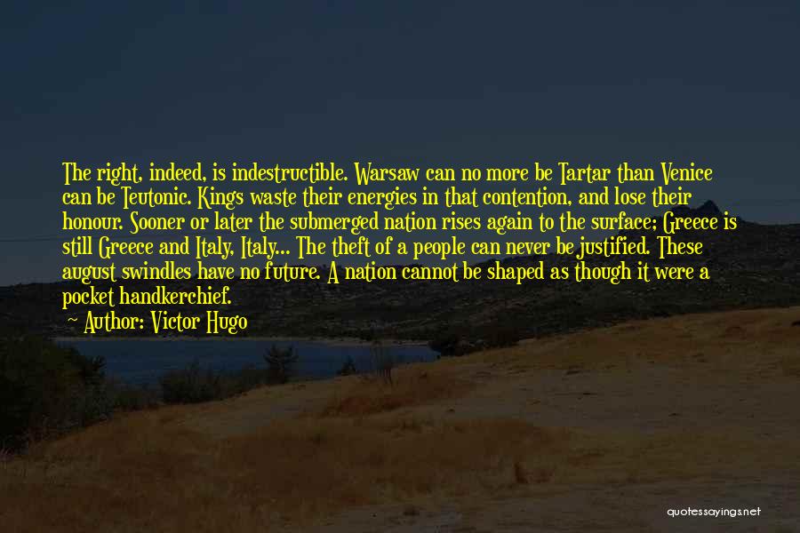 Victor Hugo Quotes: The Right, Indeed, Is Indestructible. Warsaw Can No More Be Tartar Than Venice Can Be Teutonic. Kings Waste Their Energies