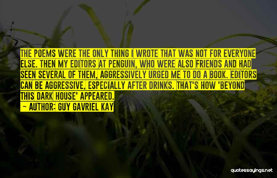 Guy Gavriel Kay Quotes: The Poems Were The Only Thing I Wrote That Was Not For Everyone Else. Then My Editors At Penguin, Who