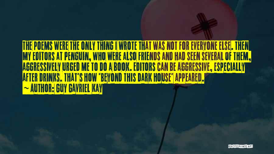 Guy Gavriel Kay Quotes: The Poems Were The Only Thing I Wrote That Was Not For Everyone Else. Then My Editors At Penguin, Who