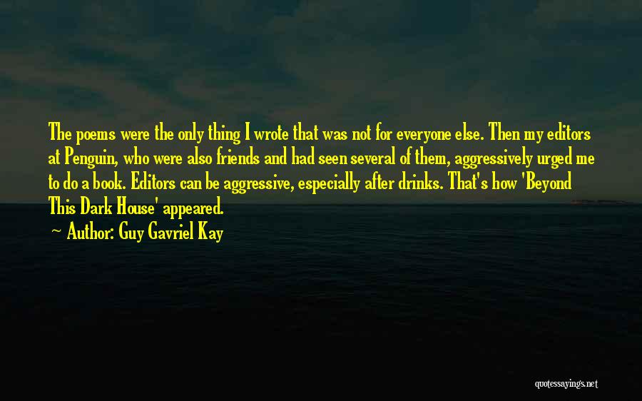 Guy Gavriel Kay Quotes: The Poems Were The Only Thing I Wrote That Was Not For Everyone Else. Then My Editors At Penguin, Who