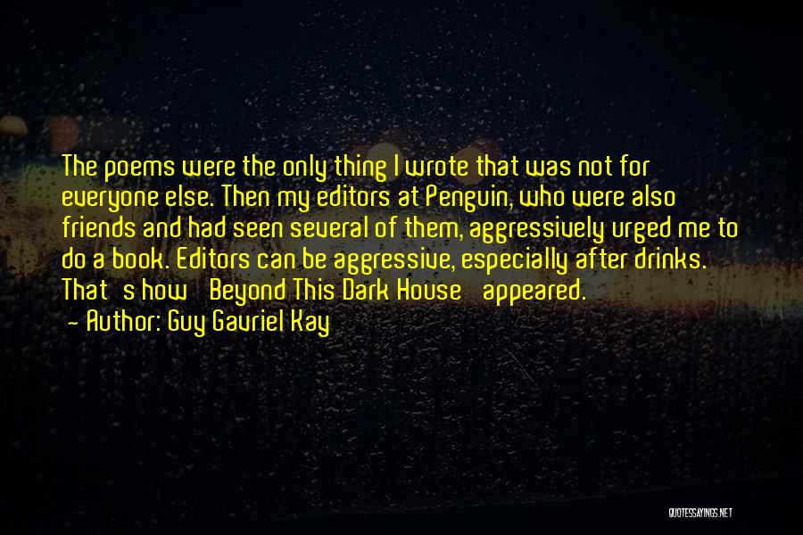 Guy Gavriel Kay Quotes: The Poems Were The Only Thing I Wrote That Was Not For Everyone Else. Then My Editors At Penguin, Who