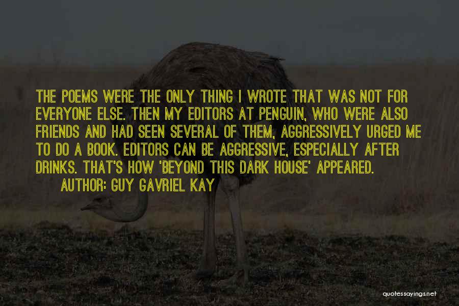 Guy Gavriel Kay Quotes: The Poems Were The Only Thing I Wrote That Was Not For Everyone Else. Then My Editors At Penguin, Who