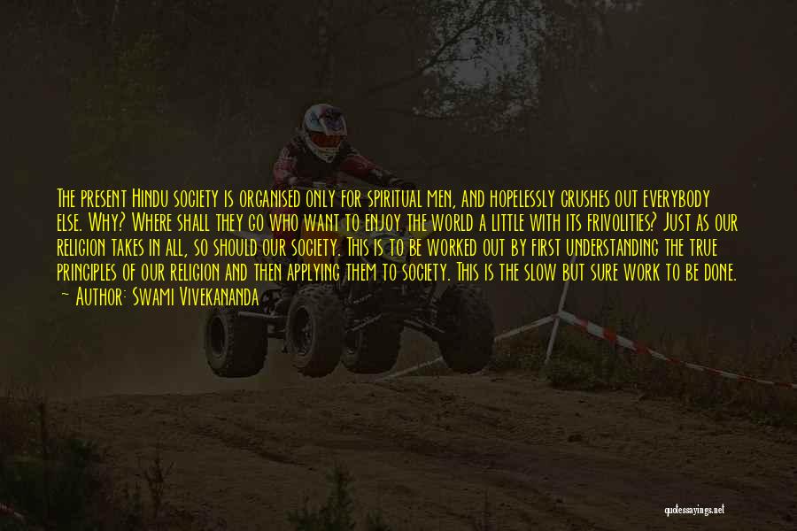 Swami Vivekananda Quotes: The Present Hindu Society Is Organised Only For Spiritual Men, And Hopelessly Crushes Out Everybody Else. Why? Where Shall They