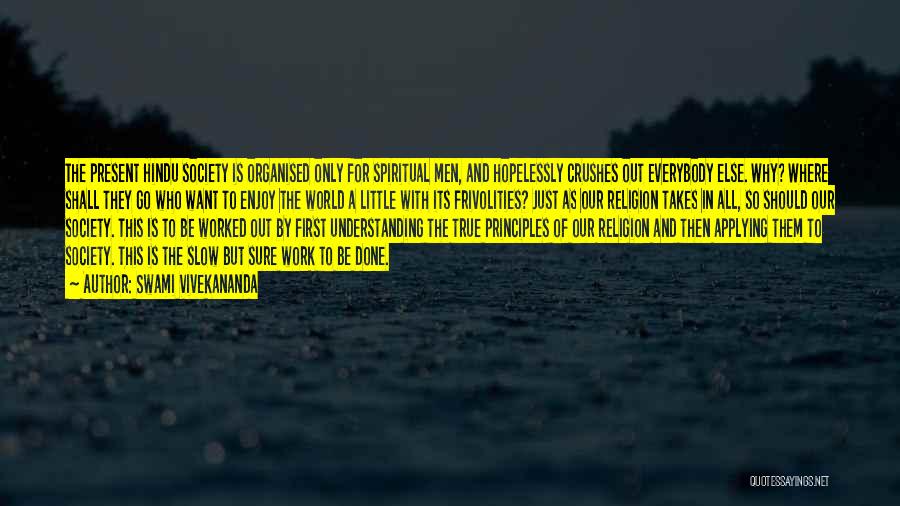 Swami Vivekananda Quotes: The Present Hindu Society Is Organised Only For Spiritual Men, And Hopelessly Crushes Out Everybody Else. Why? Where Shall They