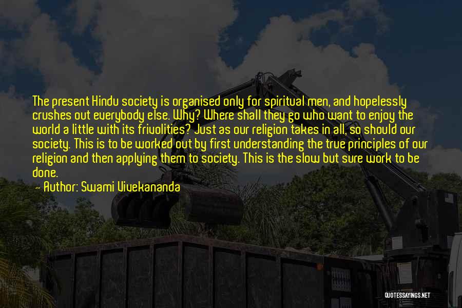 Swami Vivekananda Quotes: The Present Hindu Society Is Organised Only For Spiritual Men, And Hopelessly Crushes Out Everybody Else. Why? Where Shall They