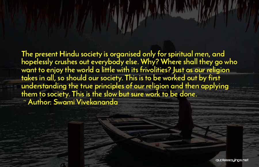 Swami Vivekananda Quotes: The Present Hindu Society Is Organised Only For Spiritual Men, And Hopelessly Crushes Out Everybody Else. Why? Where Shall They