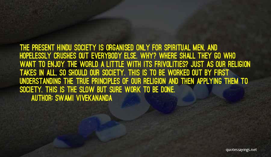 Swami Vivekananda Quotes: The Present Hindu Society Is Organised Only For Spiritual Men, And Hopelessly Crushes Out Everybody Else. Why? Where Shall They