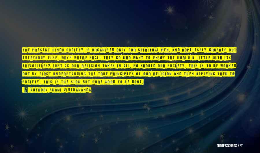 Swami Vivekananda Quotes: The Present Hindu Society Is Organised Only For Spiritual Men, And Hopelessly Crushes Out Everybody Else. Why? Where Shall They