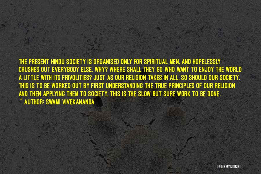 Swami Vivekananda Quotes: The Present Hindu Society Is Organised Only For Spiritual Men, And Hopelessly Crushes Out Everybody Else. Why? Where Shall They