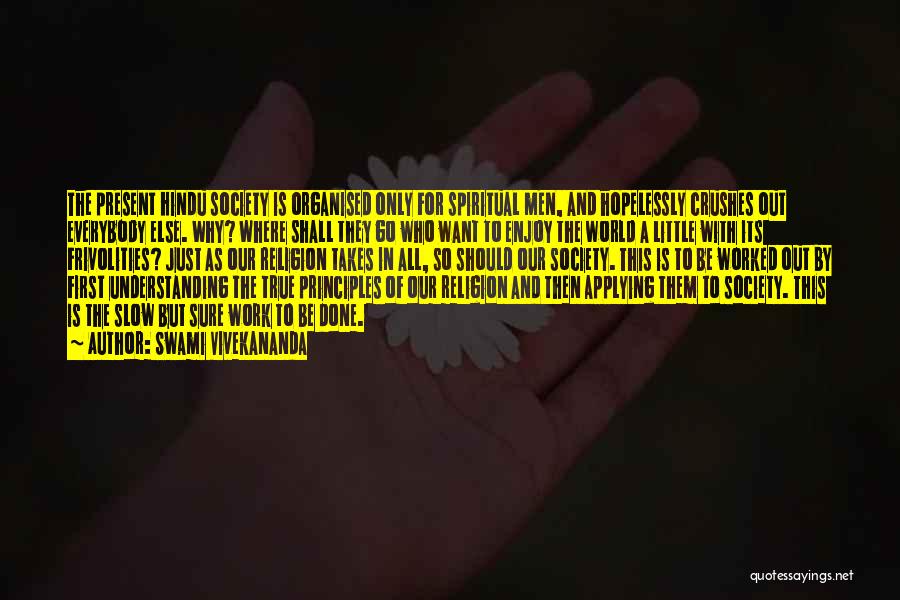 Swami Vivekananda Quotes: The Present Hindu Society Is Organised Only For Spiritual Men, And Hopelessly Crushes Out Everybody Else. Why? Where Shall They