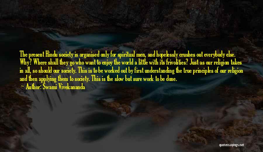 Swami Vivekananda Quotes: The Present Hindu Society Is Organised Only For Spiritual Men, And Hopelessly Crushes Out Everybody Else. Why? Where Shall They