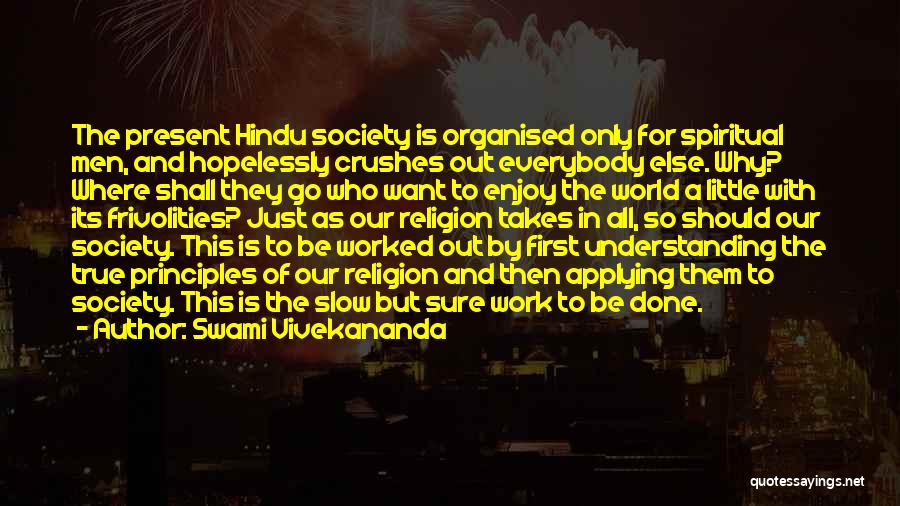 Swami Vivekananda Quotes: The Present Hindu Society Is Organised Only For Spiritual Men, And Hopelessly Crushes Out Everybody Else. Why? Where Shall They