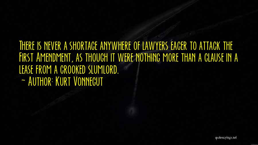 Kurt Vonnegut Quotes: There Is Never A Shortage Anywhere Of Lawyers Eager To Attack The First Amendment, As Though It Were Nothing More