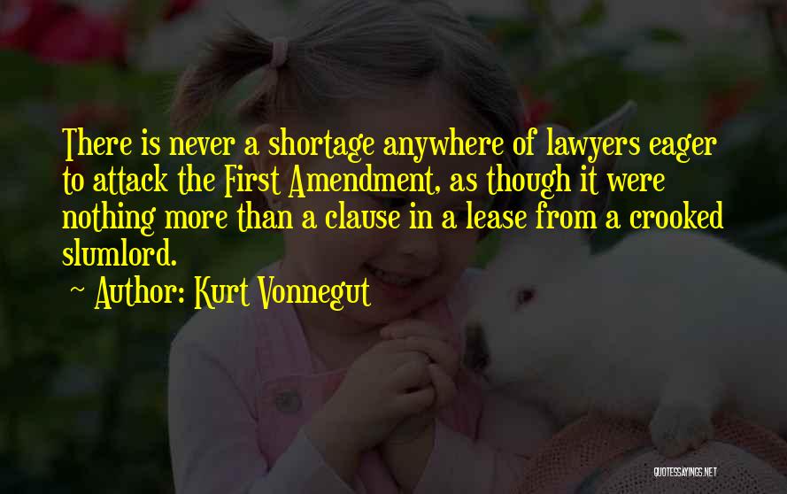 Kurt Vonnegut Quotes: There Is Never A Shortage Anywhere Of Lawyers Eager To Attack The First Amendment, As Though It Were Nothing More