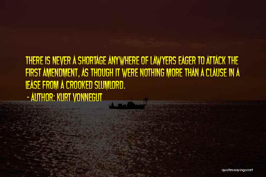 Kurt Vonnegut Quotes: There Is Never A Shortage Anywhere Of Lawyers Eager To Attack The First Amendment, As Though It Were Nothing More