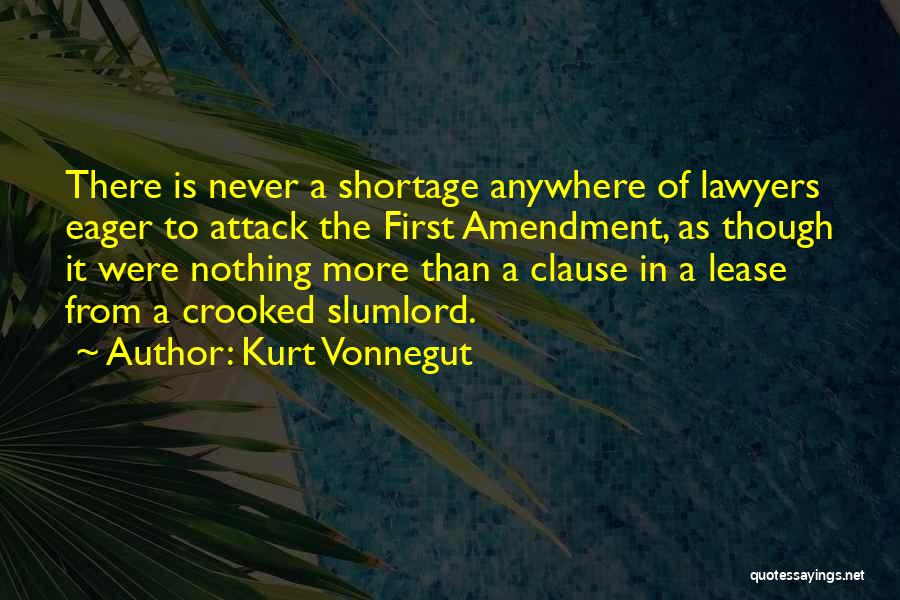 Kurt Vonnegut Quotes: There Is Never A Shortage Anywhere Of Lawyers Eager To Attack The First Amendment, As Though It Were Nothing More