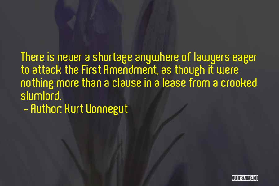 Kurt Vonnegut Quotes: There Is Never A Shortage Anywhere Of Lawyers Eager To Attack The First Amendment, As Though It Were Nothing More