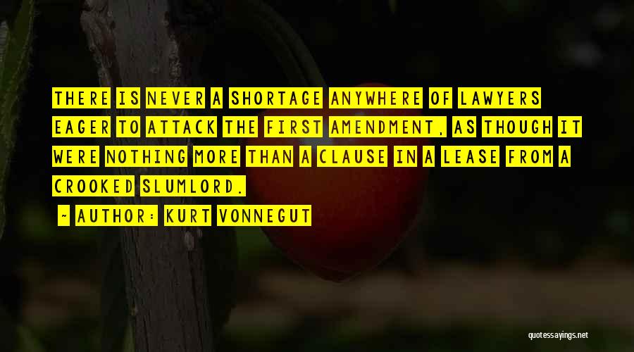 Kurt Vonnegut Quotes: There Is Never A Shortage Anywhere Of Lawyers Eager To Attack The First Amendment, As Though It Were Nothing More