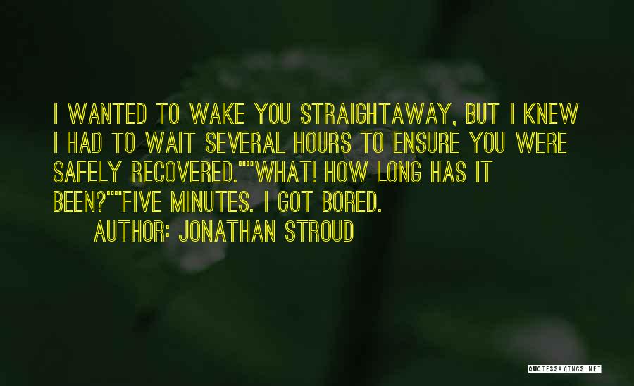 Jonathan Stroud Quotes: I Wanted To Wake You Straightaway, But I Knew I Had To Wait Several Hours To Ensure You Were Safely