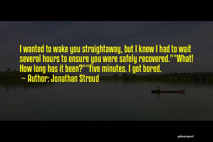 Jonathan Stroud Quotes: I Wanted To Wake You Straightaway, But I Knew I Had To Wait Several Hours To Ensure You Were Safely