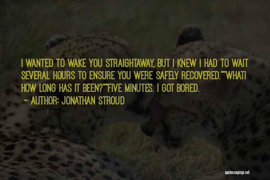 Jonathan Stroud Quotes: I Wanted To Wake You Straightaway, But I Knew I Had To Wait Several Hours To Ensure You Were Safely