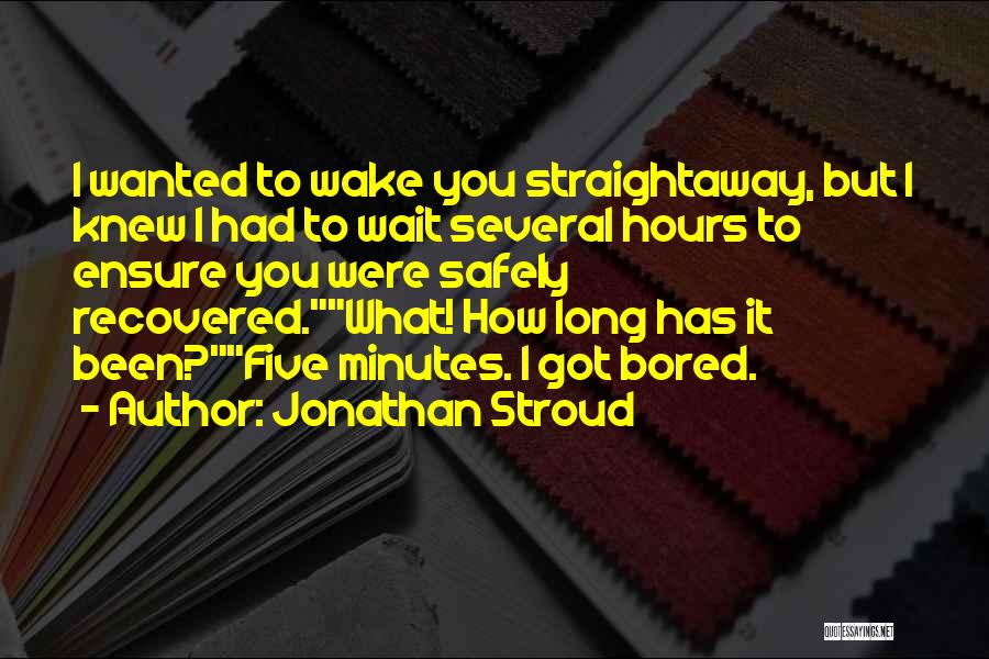 Jonathan Stroud Quotes: I Wanted To Wake You Straightaway, But I Knew I Had To Wait Several Hours To Ensure You Were Safely