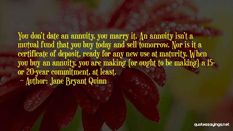 Jane Bryant Quinn Quotes: You Don't Date An Annuity, You Marry It. An Annuity Isn't A Mutual Fund That You Buy Today And Sell