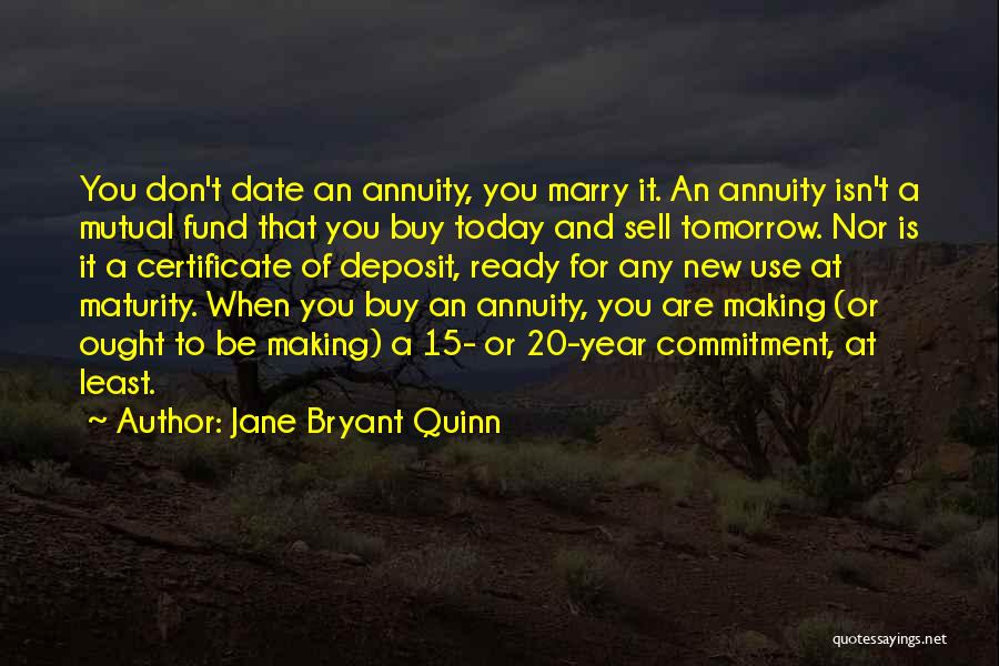 Jane Bryant Quinn Quotes: You Don't Date An Annuity, You Marry It. An Annuity Isn't A Mutual Fund That You Buy Today And Sell