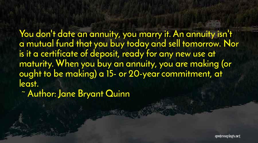 Jane Bryant Quinn Quotes: You Don't Date An Annuity, You Marry It. An Annuity Isn't A Mutual Fund That You Buy Today And Sell