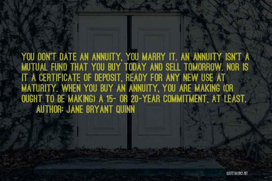 Jane Bryant Quinn Quotes: You Don't Date An Annuity, You Marry It. An Annuity Isn't A Mutual Fund That You Buy Today And Sell