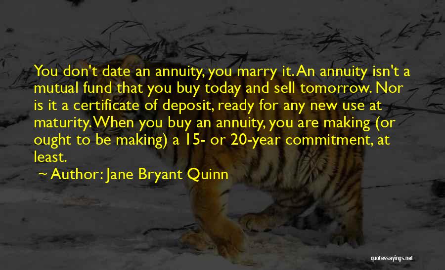 Jane Bryant Quinn Quotes: You Don't Date An Annuity, You Marry It. An Annuity Isn't A Mutual Fund That You Buy Today And Sell
