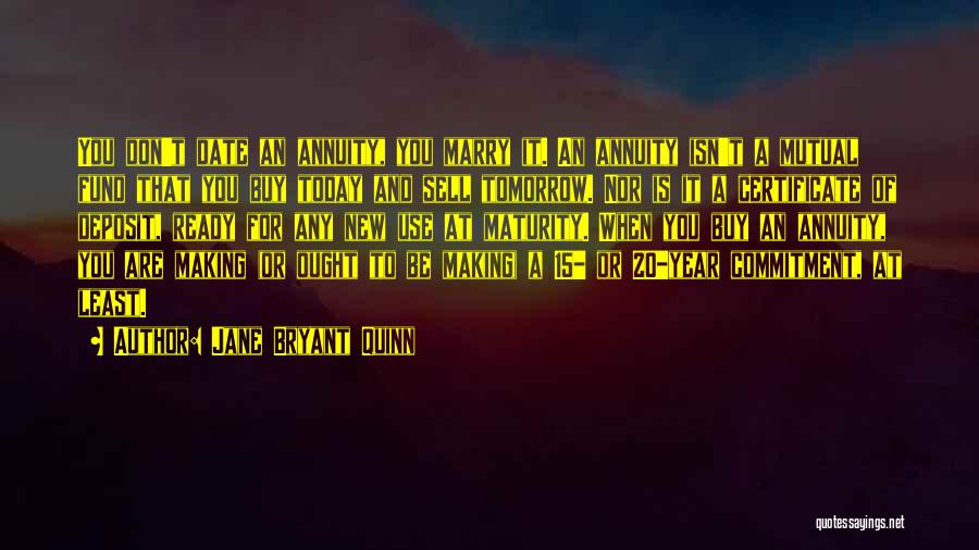 Jane Bryant Quinn Quotes: You Don't Date An Annuity, You Marry It. An Annuity Isn't A Mutual Fund That You Buy Today And Sell