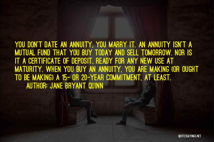 Jane Bryant Quinn Quotes: You Don't Date An Annuity, You Marry It. An Annuity Isn't A Mutual Fund That You Buy Today And Sell